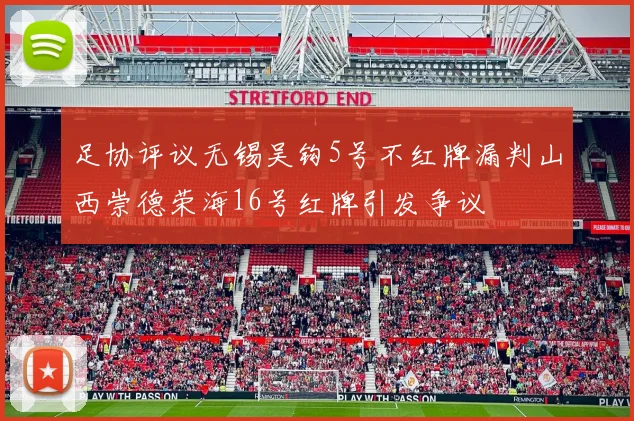 足协评议无锡吴钩5号不红牌漏判山西崇德荣海16号红牌引发争议